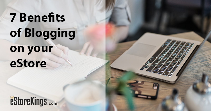 7 Benefits of Blogging on your eStore